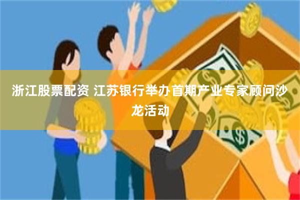 浙江股票配资 江苏银行举办首期产业专家顾问沙龙活动