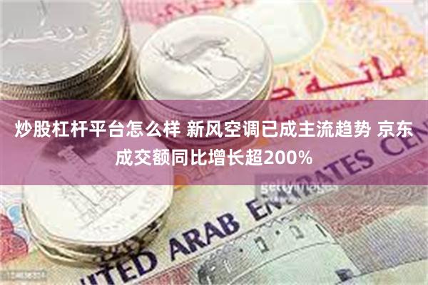 炒股杠杆平台怎么样 新风空调已成主流趋势 京东成交额同比增长超200%