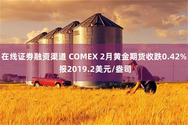 在线证劵融资渠道 COMEX 2月黄金期货收跌0.42% 报2019.2美元/盎司