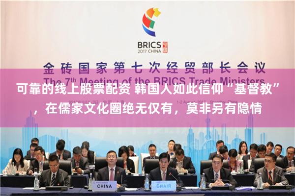 可靠的线上股票配资 韩国人如此信仰“基督教”，在儒家文化圈绝无仅有，莫非另有隐情