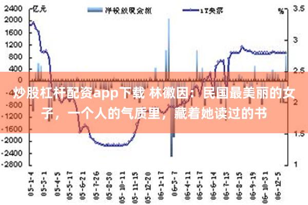 炒股杠杆配资app下载 林徽因：民国最美丽的女子，一个人的气质里，藏着她读过的书