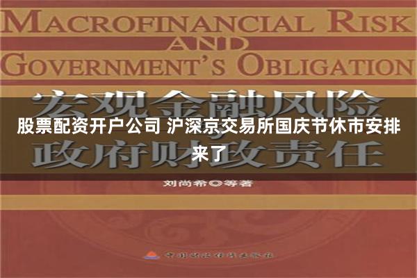 股票配资开户公司 沪深京交易所国庆节休市安排来了