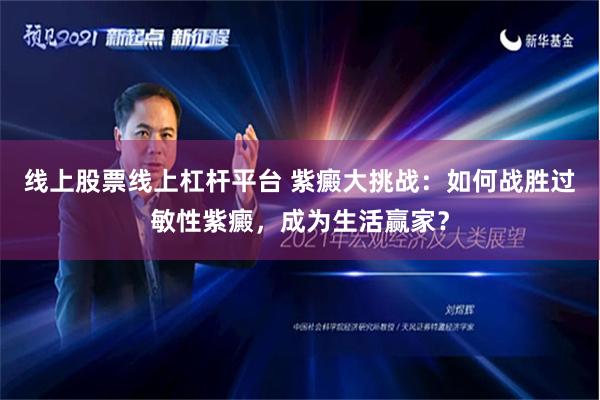 线上股票线上杠杆平台 紫癜大挑战：如何战胜过敏性紫癜，成为生活赢家？