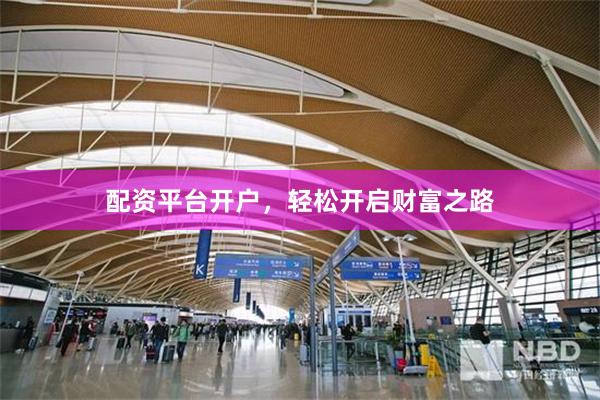 配资平台开户，轻松开启财富之路