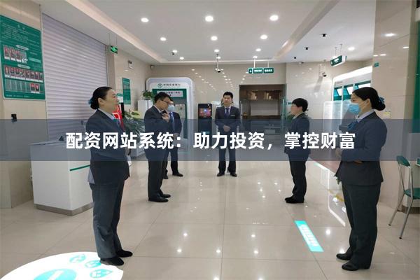 配资网站系统：助力投资，掌控财富