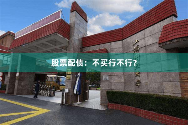 股票配债：不买行不行？
