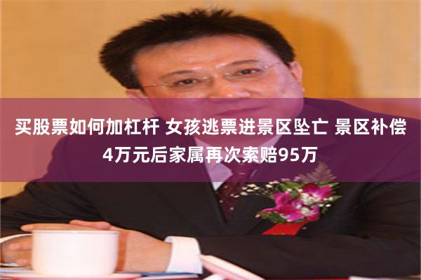 买股票如何加杠杆 女孩逃票进景区坠亡 景区补偿4万元后家属再次索赔95万