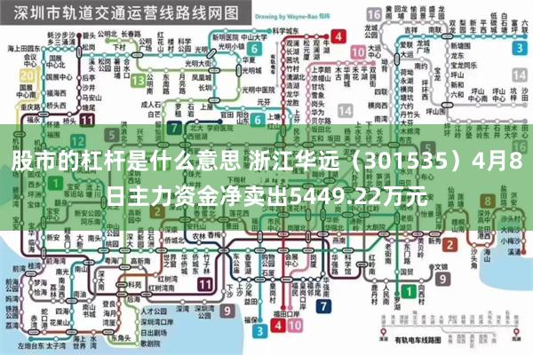 股市的杠杆是什么意思 浙江华远（301535）4月8日主力资金净卖出5449.22万元