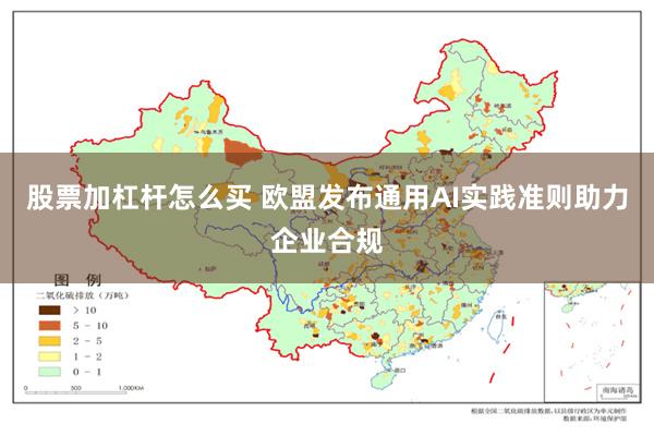 股票加杠杆怎么买 欧盟发布通用AI实践准则助力企业合规