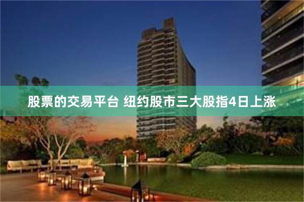 股票的交易平台 纽约股市三大股指4日上涨